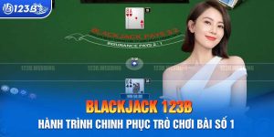 Blackjack 123B: Trải Nghiệm Casino Đẳng Cấp Nhất Hiện Nay