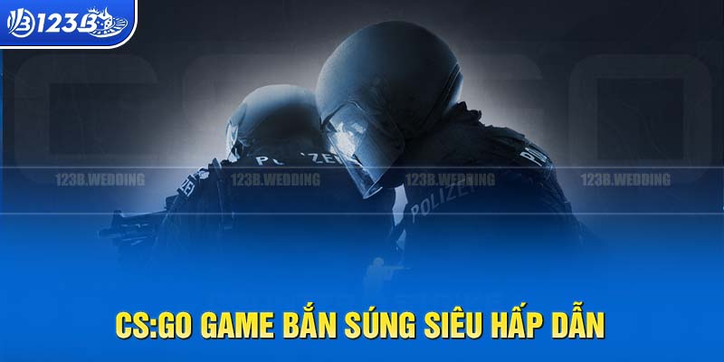 CS:GO thể thao điện tử đình đám không thể thiếu