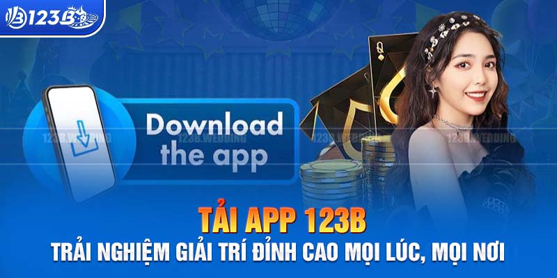 Tải App 123B: Trải Nghiệm Giải Trí Đỉnh Cao Mọi Lúc, Mọi Nơi